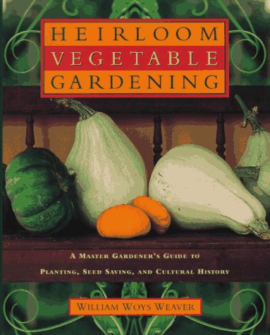 Heirloom Vegetable Gardening: A Master Gardener's Guide to Planting, Growing, Seed Saving, and Cultural History book