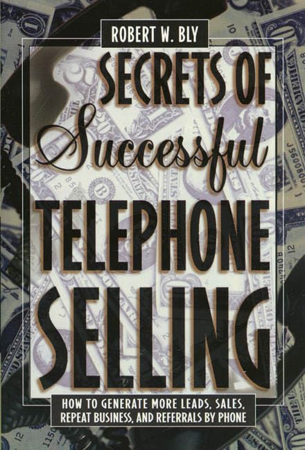Secrets of Successful Telephone Selling: How to Generate More Leads, Sales, Repeat Business, and Referrals by Phone Business, Finance & Career