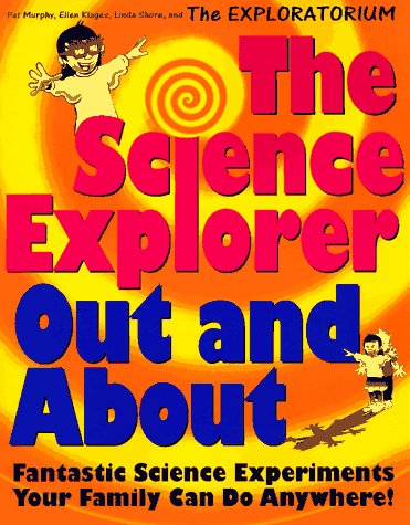 The Science Explorer Out and About: Fantastic Science Experiments Your Family Can Do Anywhere! (Science Explorer Bk 2) Non-fiction