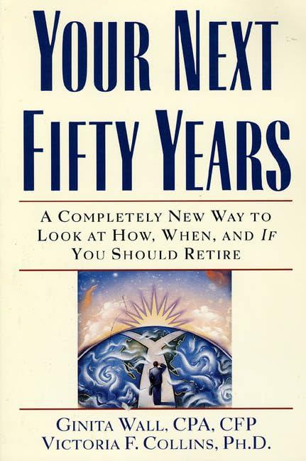 Your Next Fifty Years: A Completely New Way to Look at How, When, and If You Should Retire Business, Finance & Career
