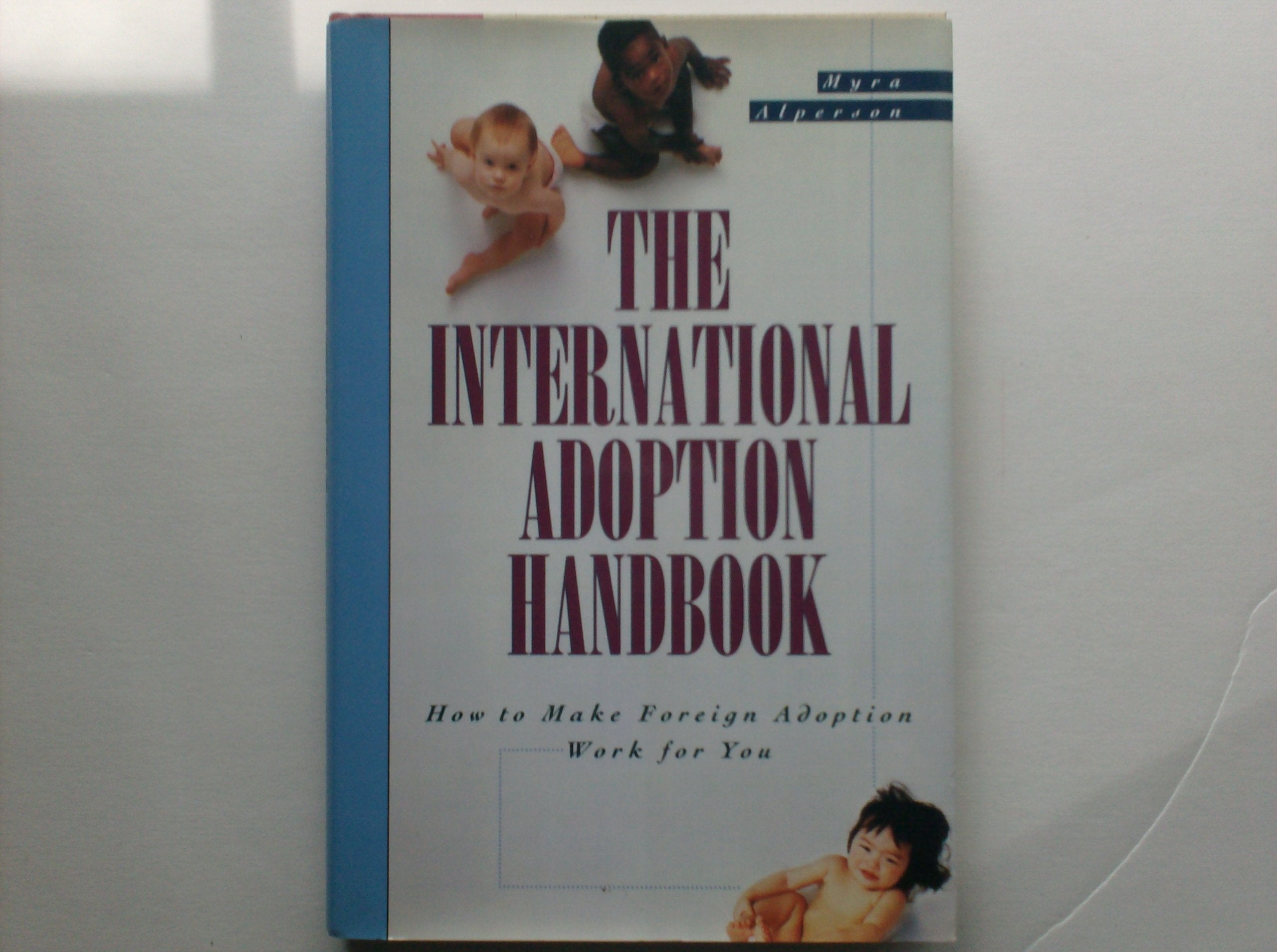 The International Adoption Handbook: How to Make an Overseas Adoption Work for You Social Sciences