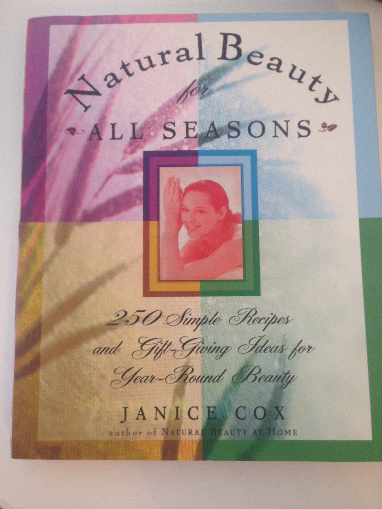 Natural Beauty for All Seasons: More Thean 250 Simple Recipes and Gift-Giving Ideas for Year-Round Beauty Health, Nutrition & Fitness