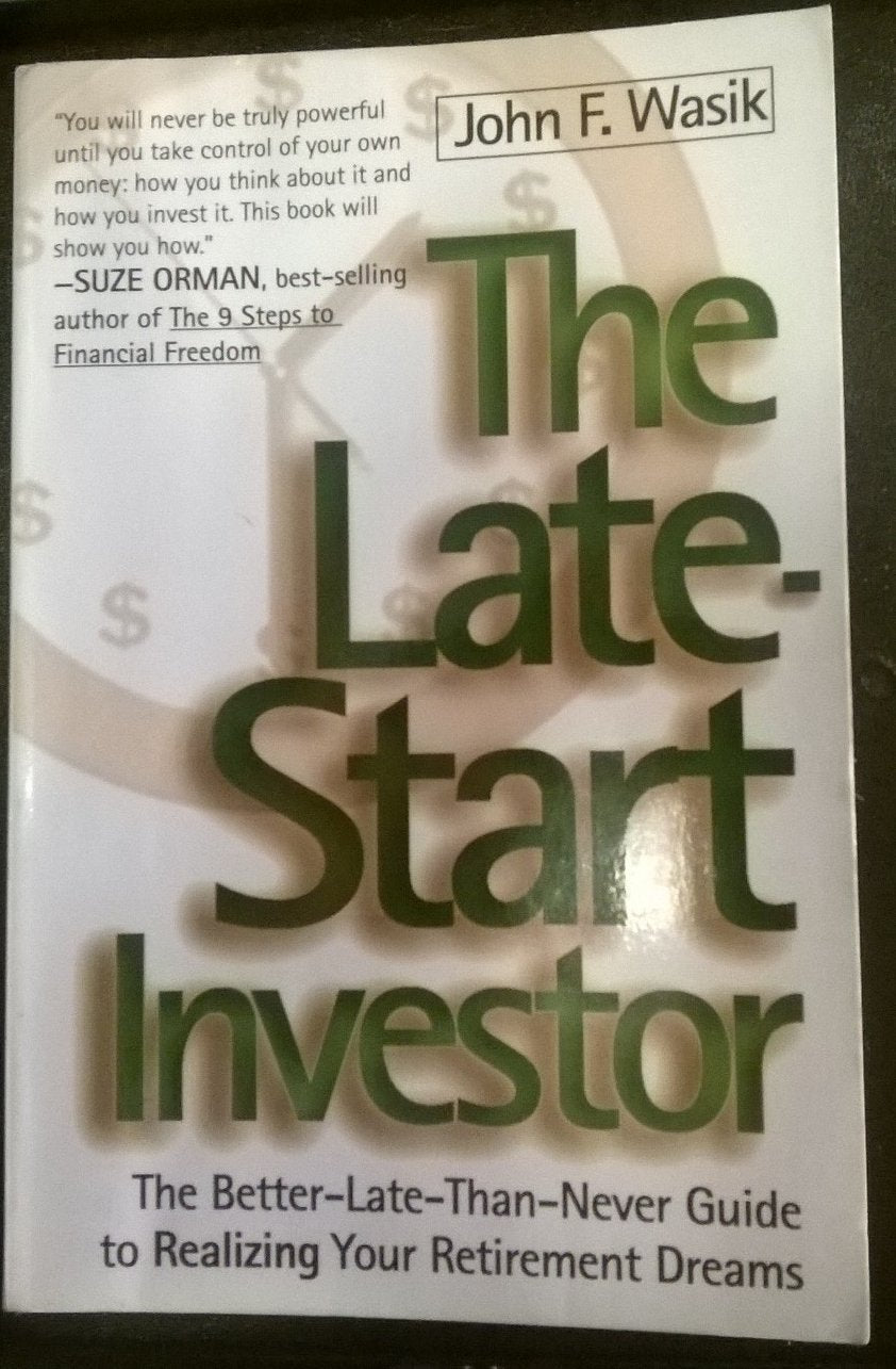 The Late-Start Investor: The Better-Late-Than-Never Guide to Realizing Your Retirement Income Business, Finance & Career