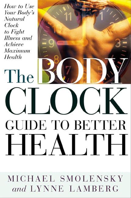 The Body Clock Guide to Better Health: How to Use Your Body's Natural Clock to Fight Illness and Achieve Maximum Health book