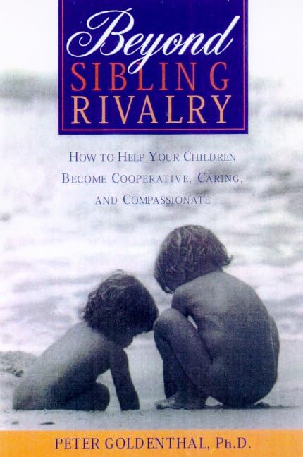 Beyond Sibling Rivalry: How to Help Your Children Become Cooperative, Caring, and Compassionate Parents & Children