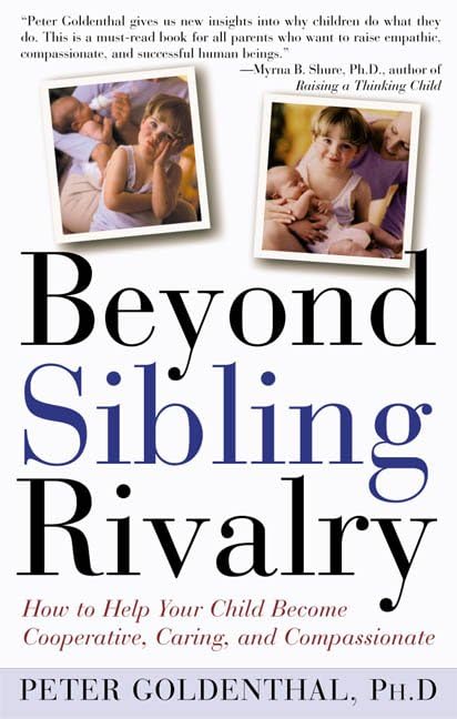 Beyond Sibling Rivalry: How To Help Your Children Become Cooperative, Caring and Compassionate Parents & Children