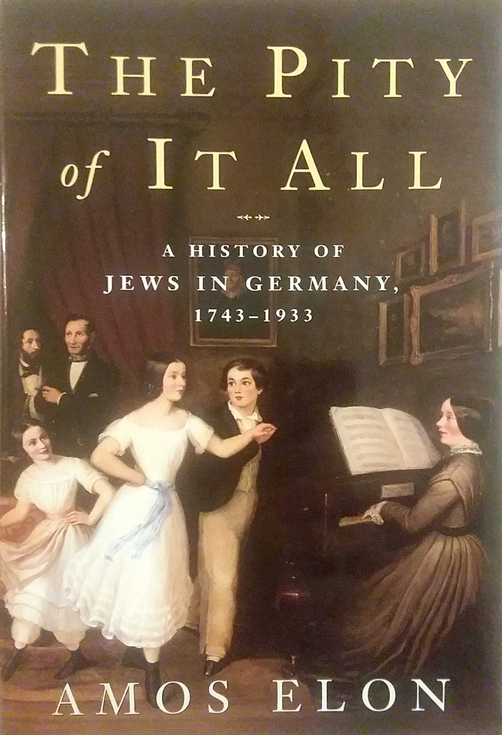 The Pity of It All: A History of the Jews in Germany, 1743-1933 Politics & Society