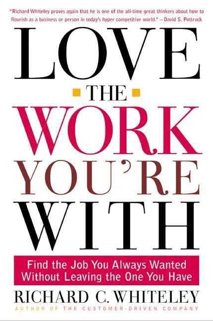 Love the Work You're With: Find the Job You Always Wanted Without Leaving the One You Have Business, Finance & Career
