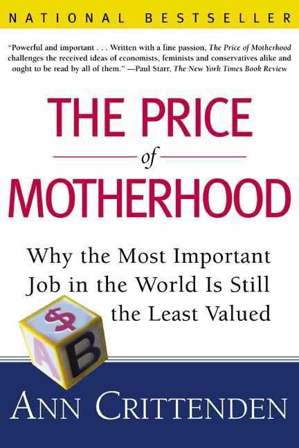 The Price of Motherhood: Why the Most Important Job in the World Is Still the Least Valued Social Sciences