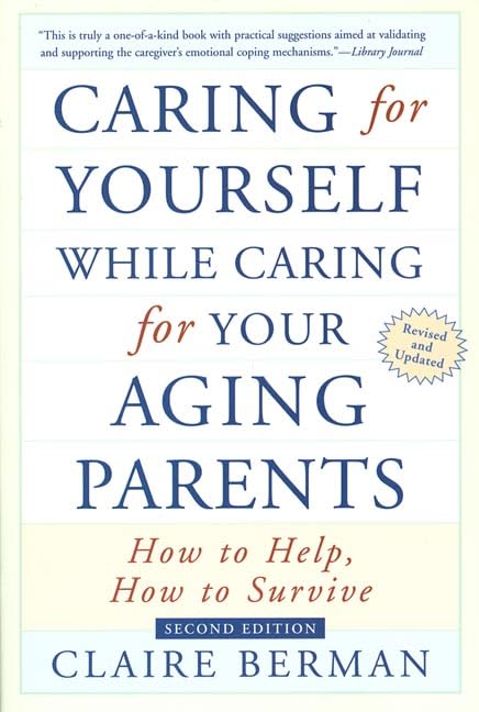 Caring for Yourself While Caring for Your Aging Parents: How to Help, How to Survive book