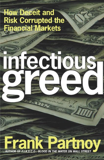 Infectious Greed: How Deceit and Risk Corrupted the Financial Markets Business, Finance & Career