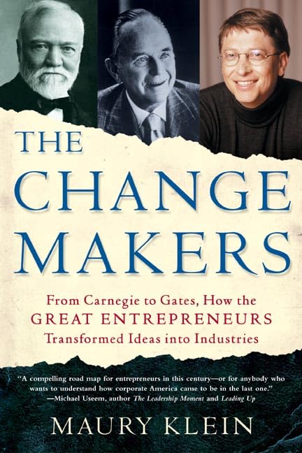 The Changemakers: From Carnegie to Gates, How the Great Entrepreneurs Transformed Ideas into Industries book
