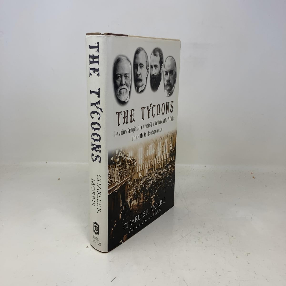 The Tycoons: How Andrew Carnegie, John D. Rockefeller, Jay Gould, And J. P. Morgan Invented the American Supereconomy Politics & Society