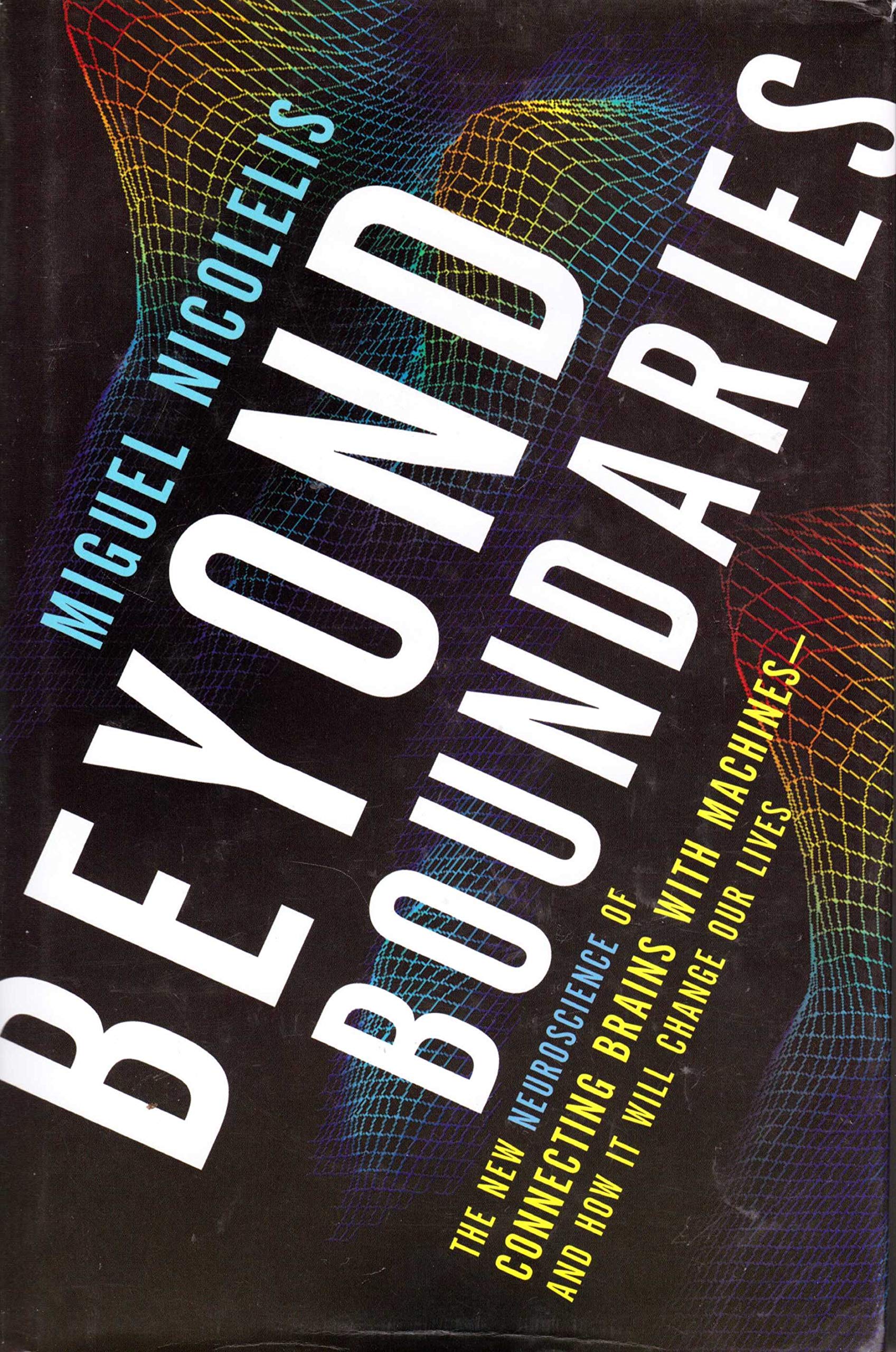 Beyond Boundaries: The New Neuroscience of Connecting Brains with Machines---and How It Will Change Our Lives Business & Technology