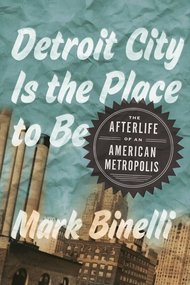 Detroit City Is the Place to Be: The Afterlife of an American Metropolis Social Sciences