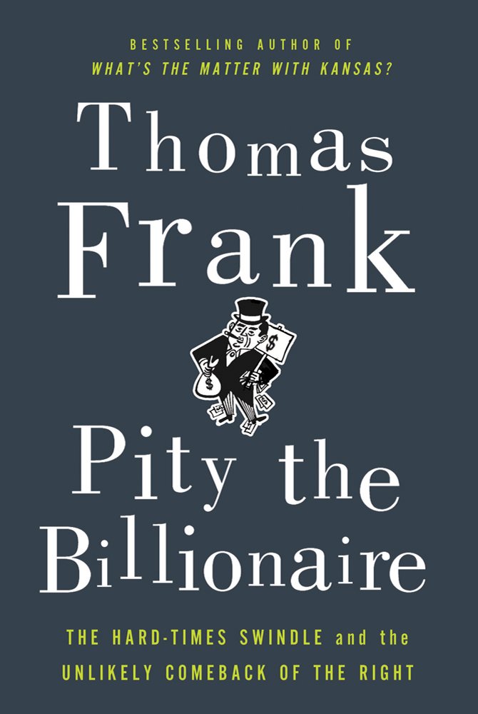 Pity the Billionaire: The Hard-Times Swindle and the Unlikely Comeback of the Right Social Sciences