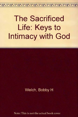 The Sacrificed Life: Keys to Intimacy With God book