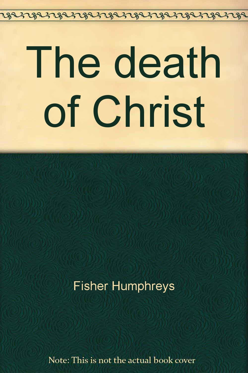 The death of Christ by Fisher Humphreys Books