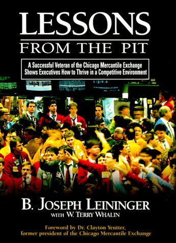 Lessons from the Pit: A Successful Veteran of the Chicago Mercantile Exchange Shows Executives How to Thrive in a Competitive Environment book