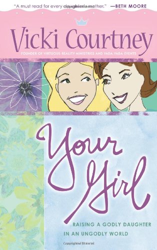 Your Girl: Raising a Godly Daughter in an Ungodly World Parents & Children