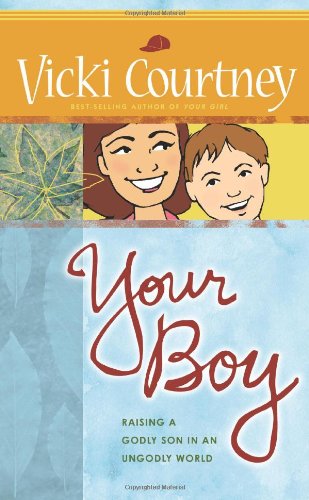 Your Boy: Raising a Godly Son in an Ungodly World Parents & Children