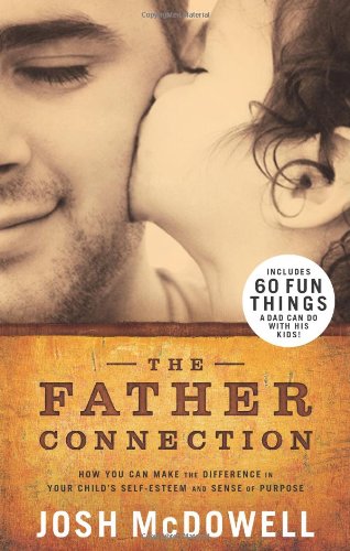 The Father Connection: How You Can Make the Difference in Your Child's Self-Esteem and Sense of Purpose Books