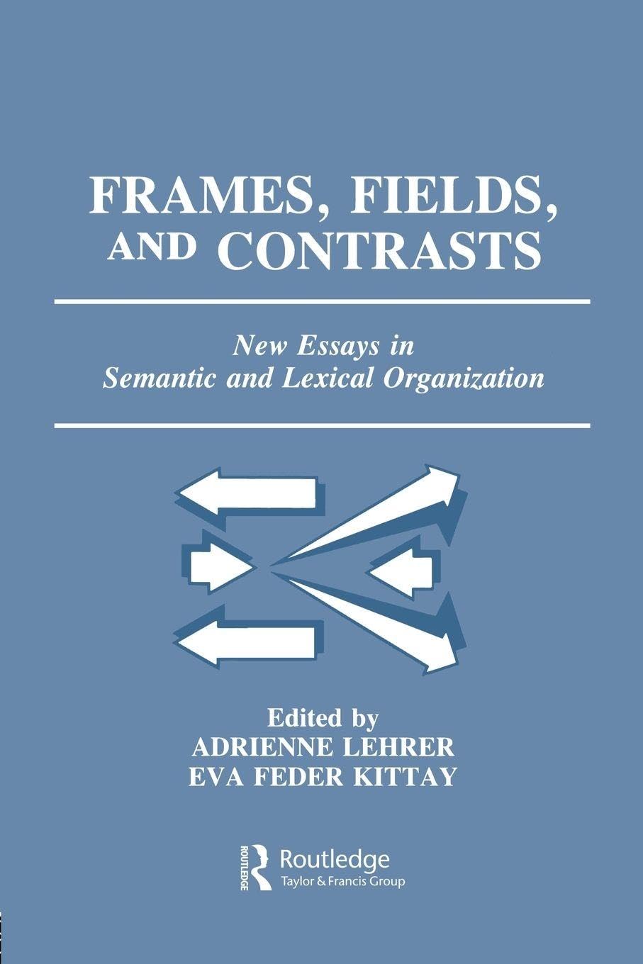 Frames, Fields, and Contrasts: New Essays in Semantic and Lexical Organization (Labor Relations Report; 21) Philosophy