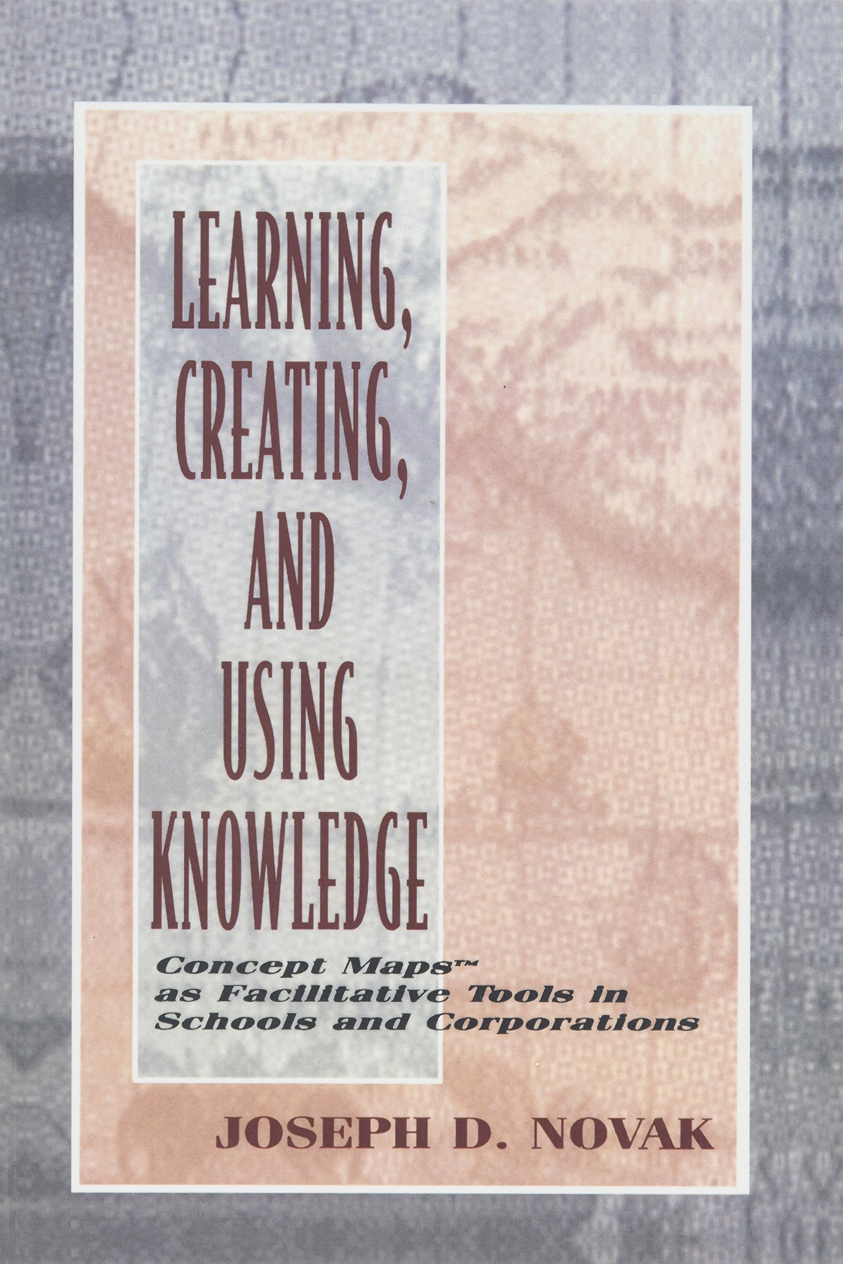 Learning, Creating, and Using Knowledge: Concept Maps As Facilitative Tools in Schools and Corporations: Concept Maps(tm) As Facilitative Tools in Schools and Corporations Business, Finance & Career