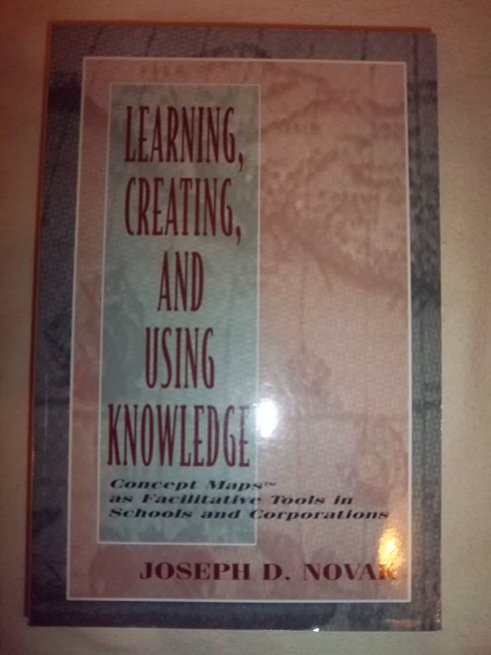 Learning, Creating, and Using Knowledge: Concept Maps As Facilitative Tools in Schools and Corporations: Concept Maps(tm) As Facilitative Tools in Schools and Corporations Business, Finance & Career
