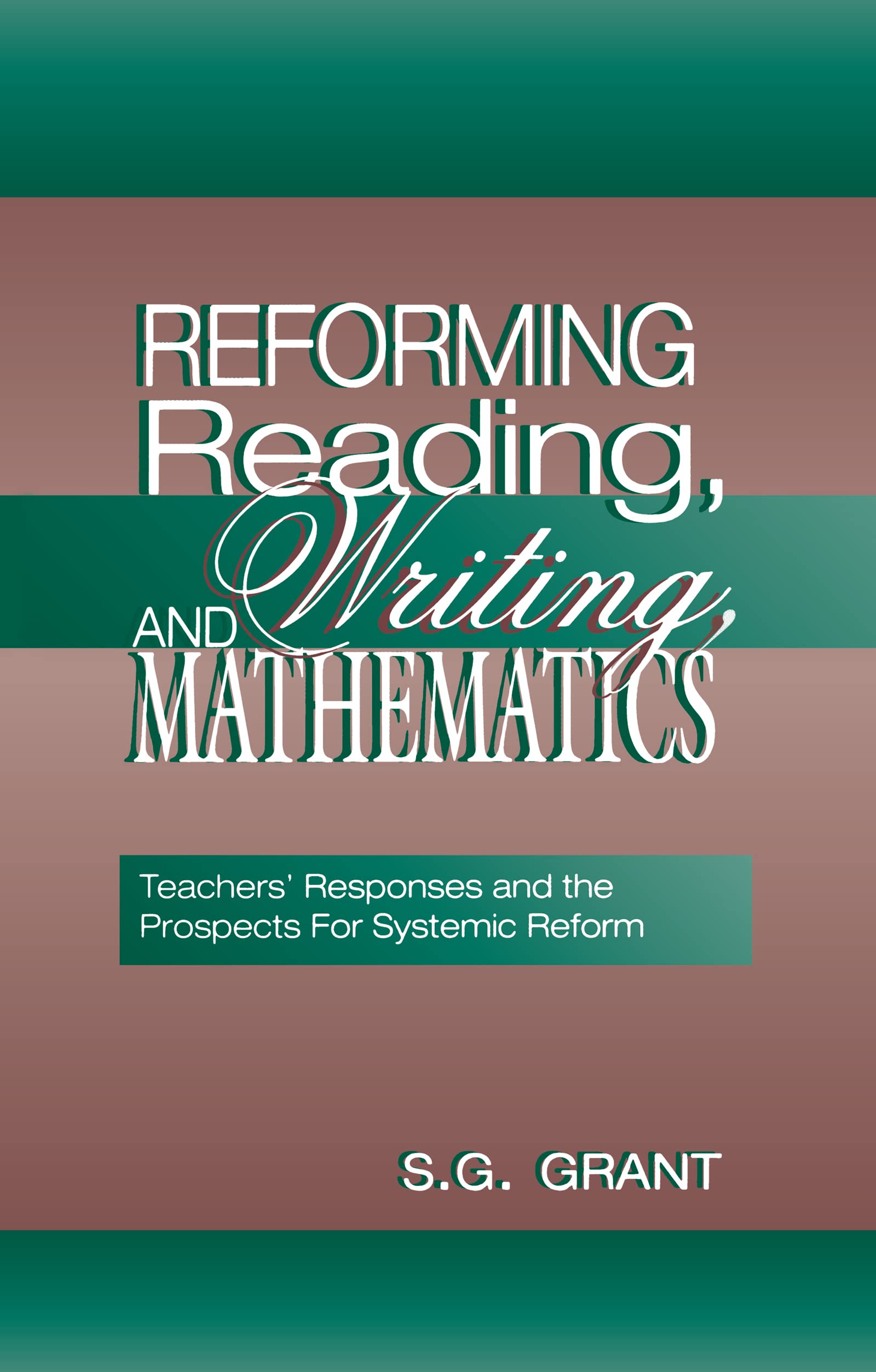 Reforming Reading, Writing, and Mathematics: Teachers' Responses and the Prospects for Systemic Reform Business, Finance & Career