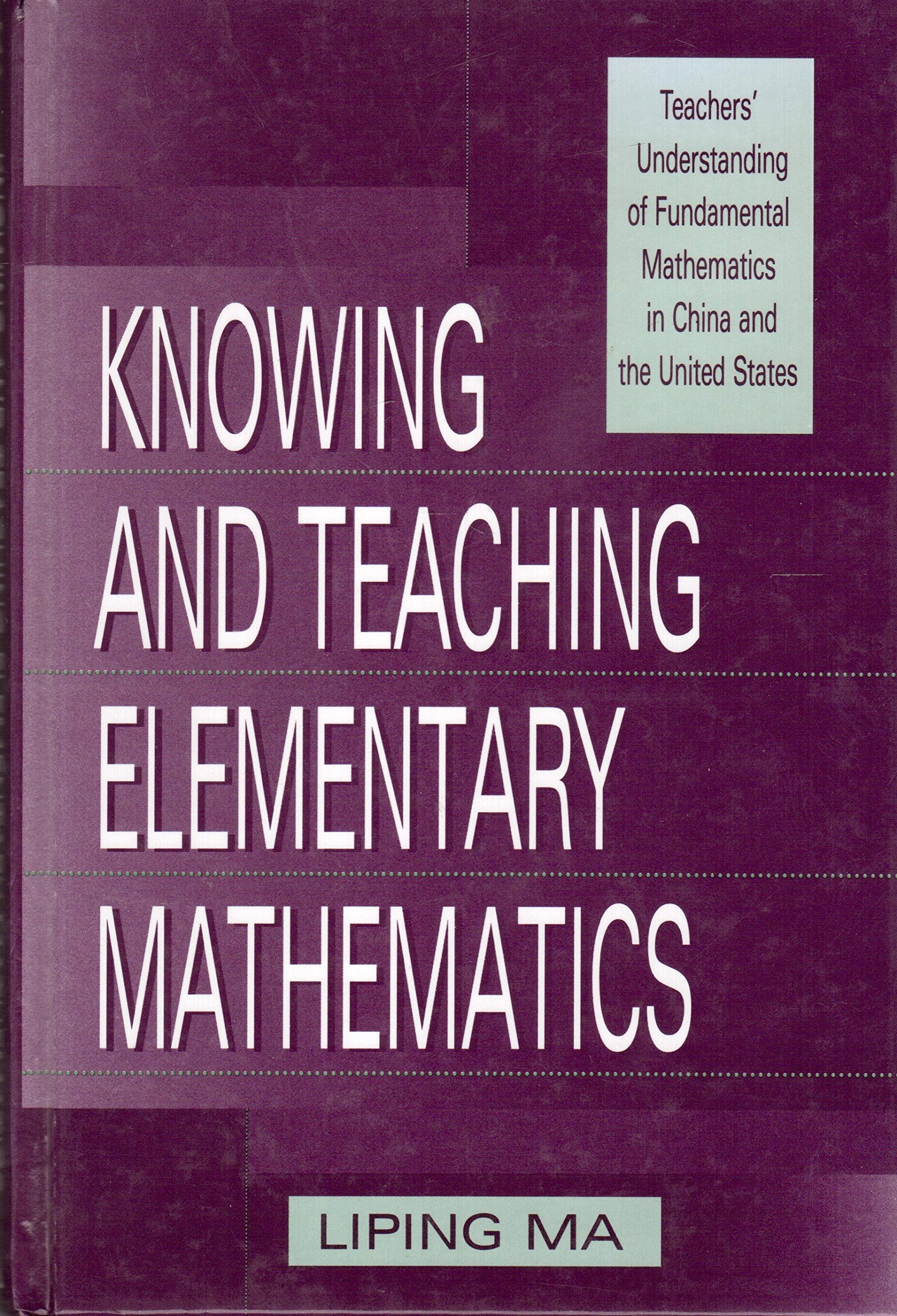 Knowing and Teaching Elementary Mathematics: Teachers' Understanding of Fundamental Mathematics in China and the United States (Studies in Mathematical Thinking and Learning) Education & Training