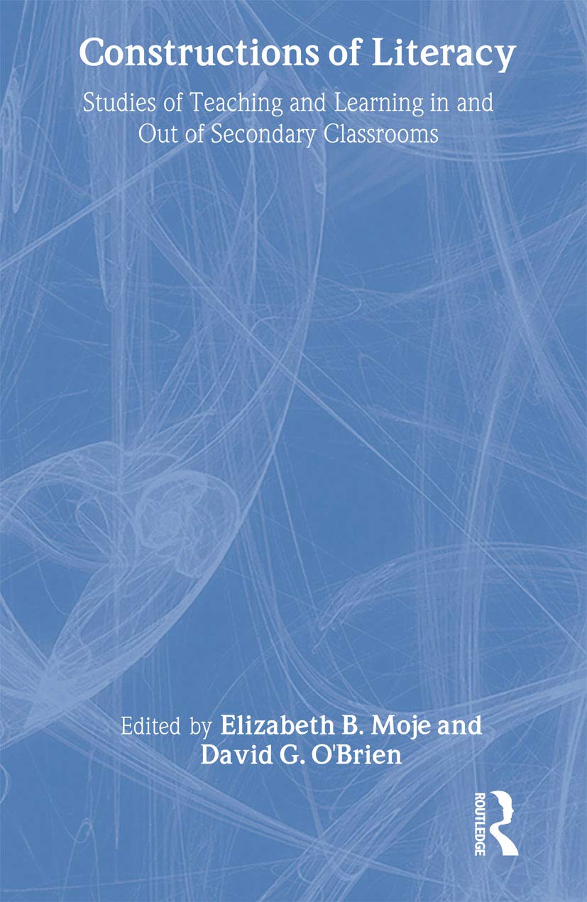 Constructions of Literacy: Studies of Teaching and Learning in and Out of Secondary Classrooms: Studies of Teaching and Learning in and Out of Secondary Schools Social Sciences