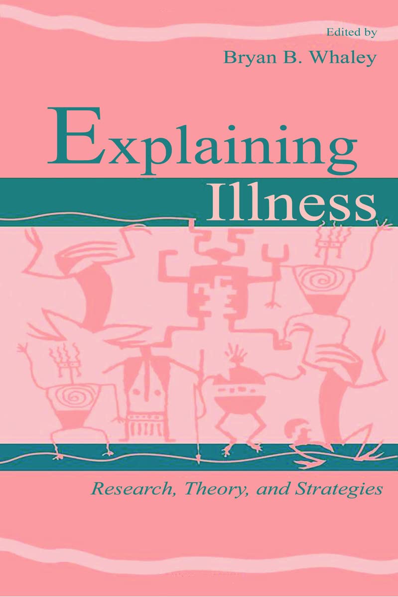 Explaining Illness: Research, Theory, and Strategies (Volume in Lea's Communication Series) Medicine