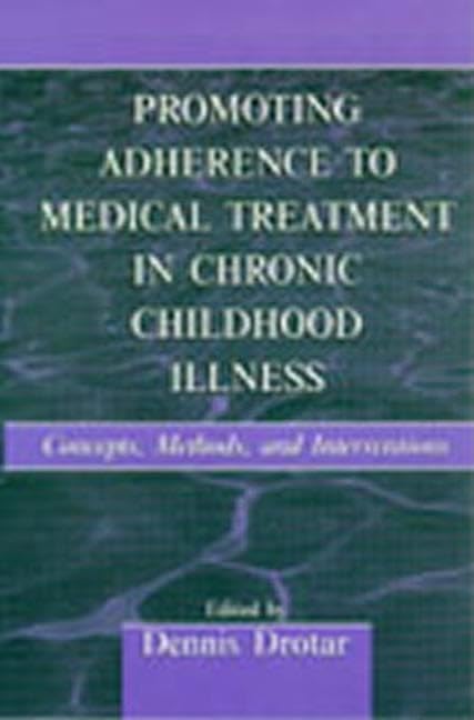 Promoting Adherence to Medical Treatment in Chronic Childhood Illness: Concepts, Methods, and Interventions: Concepts, Methods, and Interveations Medicine