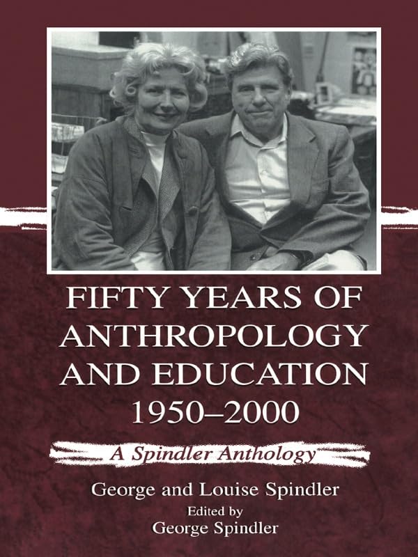 Fifty Years of Anthropology and Education 1950-2000: A Spindler Anthology Social Sciences