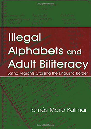 Illegal Alphabets and Adult Biliteracy: Latino Migrants Crossing the Linguistic Divide: Latino Migrants Crossing the Linguistic Border Books
