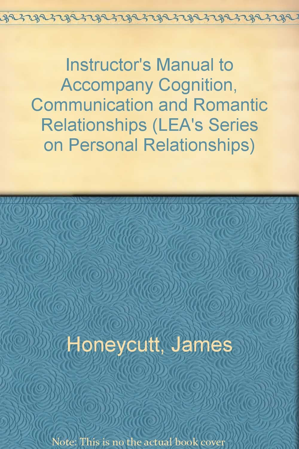 Instructor's Manual to Accompany Cognition, Communication and Romantic Relationships: Instructor's Manual (LEA's Series on Personal Relationships) Partnership & Love