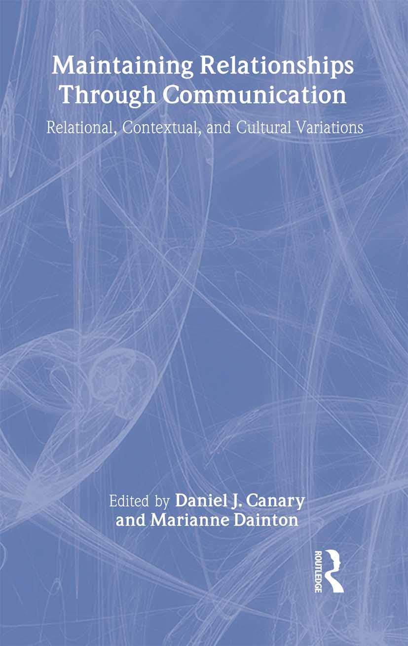 Maintaining Relationships Through Communication: Relational, Contextual, and Cultural Variations (Volume in the Personal Relationships Series) Media & Communication