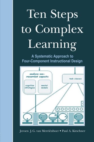 Ten Steps to Complex Learning: A Systematic Approach to Four-Component Instructional Design Learning & Reference