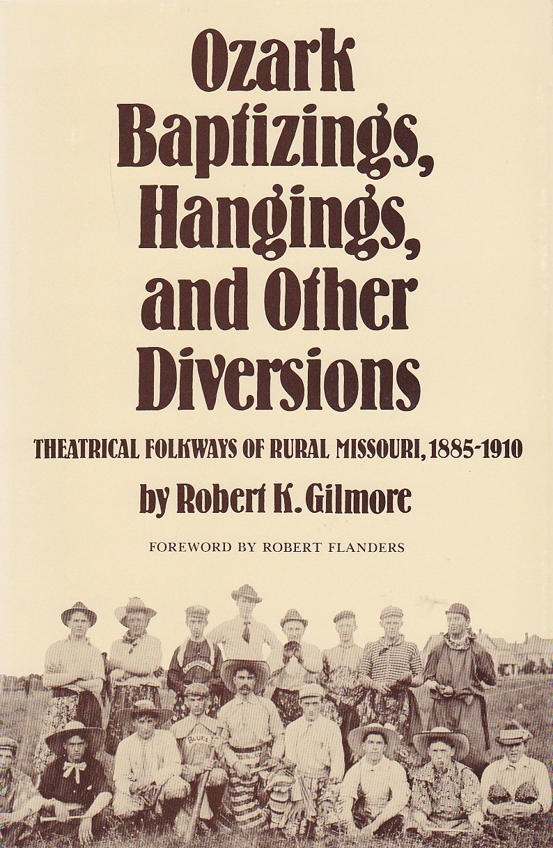 Ozark Baptizings, Hangings and Other Diversions: Theatrical Folkways of Rural Missouri, 1885-1910 Politics & History