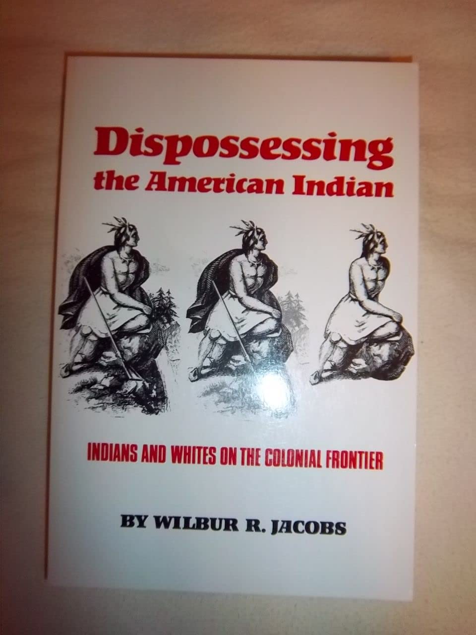 Dispossessing the American Indian: Indians and Whites on the Colonial Frontier book
