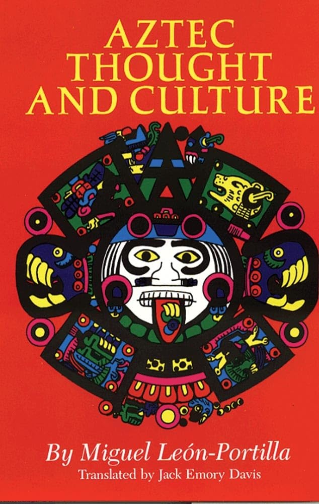 Aztec Thought and Culture: A Study of the Ancient Nahuatl Mind: A Study of the Ancient Nahuatl Mindvolume 67 (Civilization of the American Indian Series, Band 67) General education