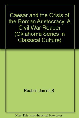 Caesar and the Crisis of the Roman Aristocracy: A Civil War Reader (Oklahoma Series in Classical Culture) Contemporary literature