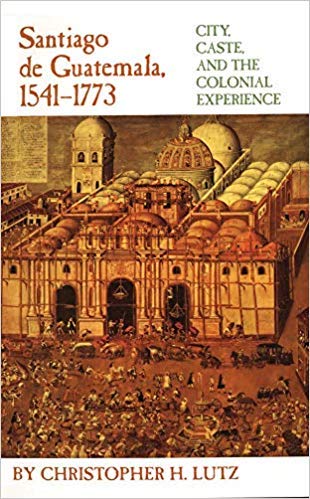 Santiago De Guatemala, 1541-1773: City, Caste, and the Colonial Experience Social Sciences