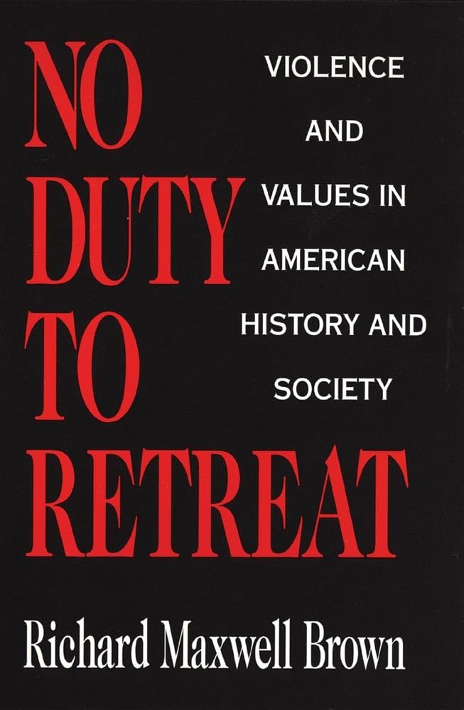 No Duty to Retreat: Violence and Values in American History and Society Philosophy