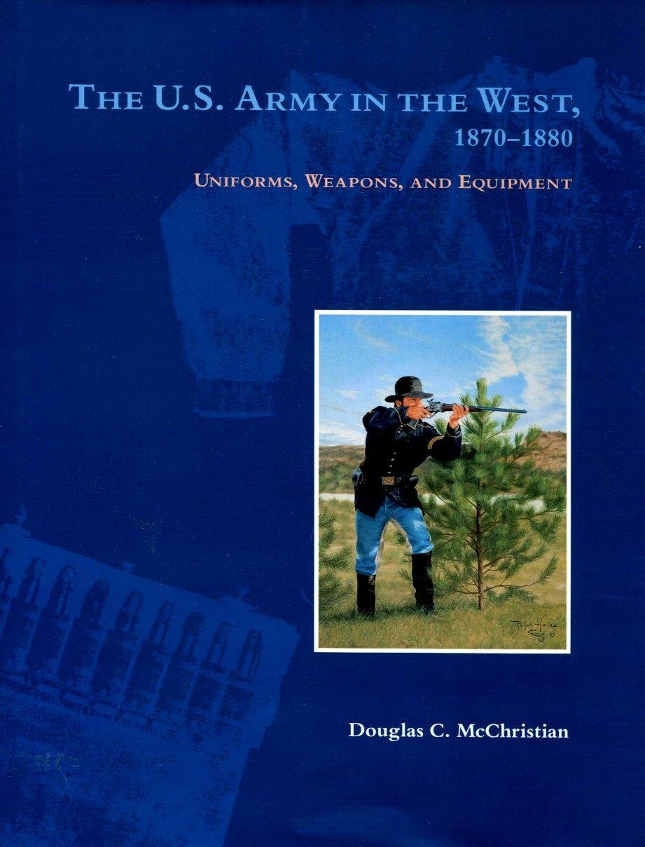 The U.S. Army in the West, 1870-1880: Uniforms, Weapons, and Equipment Social Sciences