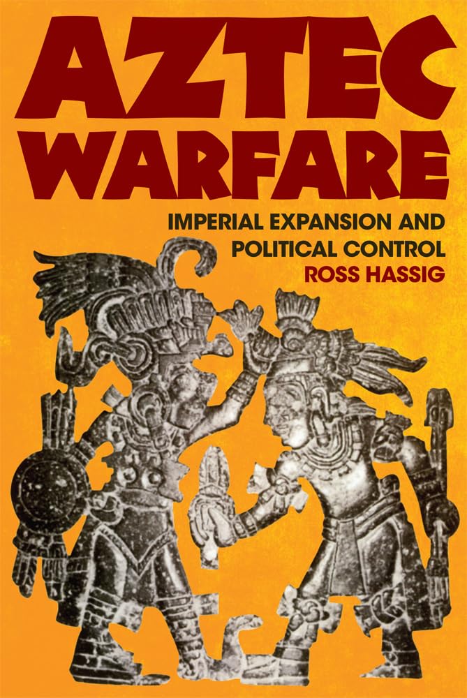 Aztec Warfare: Imperial Expansion and Political Control (The Civilization of the American Indian Series, Band 188) Books