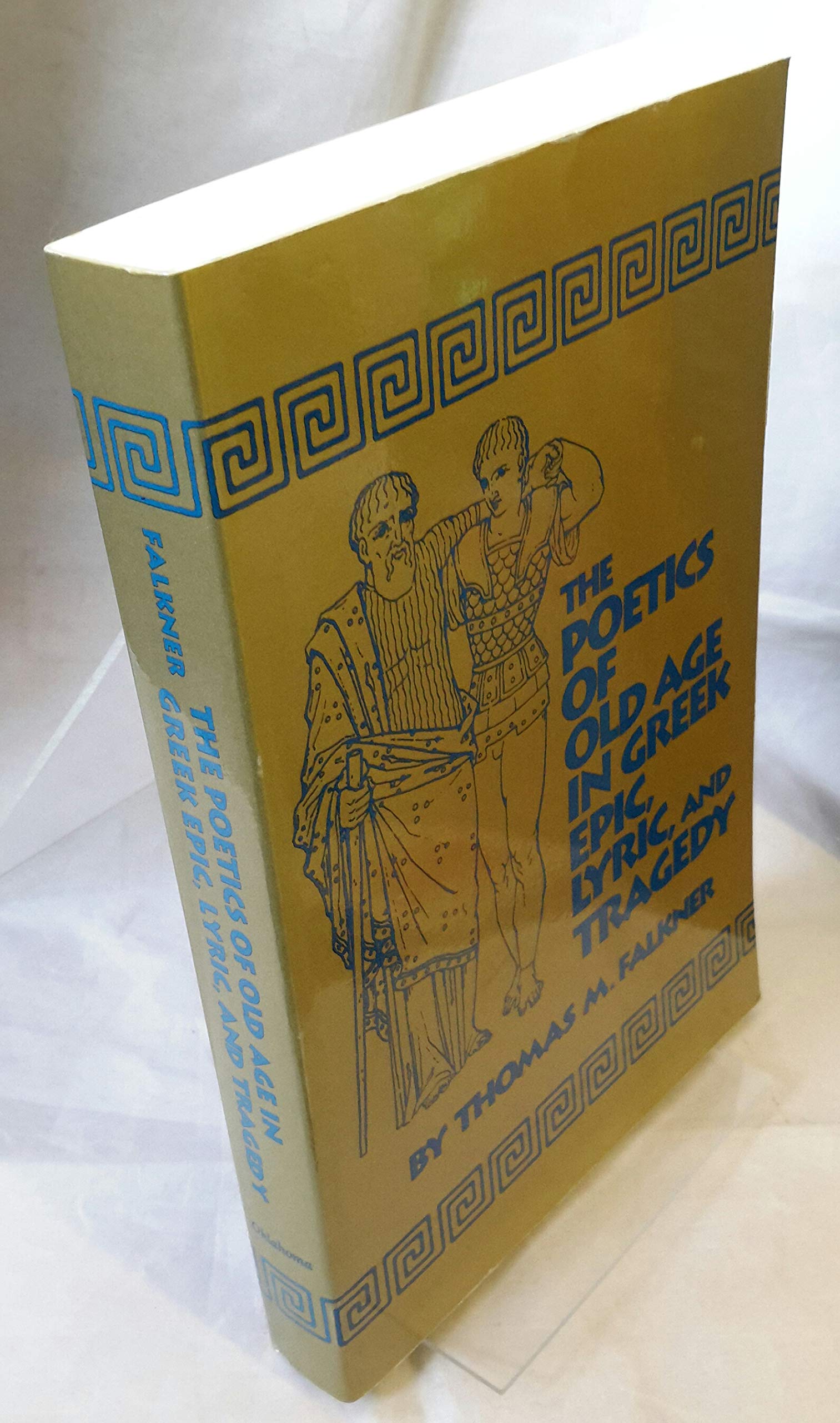 The Poetics of Old Age in Greek Epic, Lyric, and Tragedy (Oklahoma Series in Classical Culture) Social Sciences