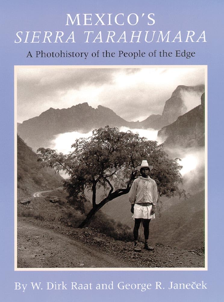 Mexico's Sierra Tarahumara: A Photohistory of the People of the Edge General education