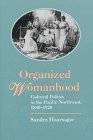 Organized Womanhood: Cultural Politics in the Pacific Northwest, 1840-1920 Books